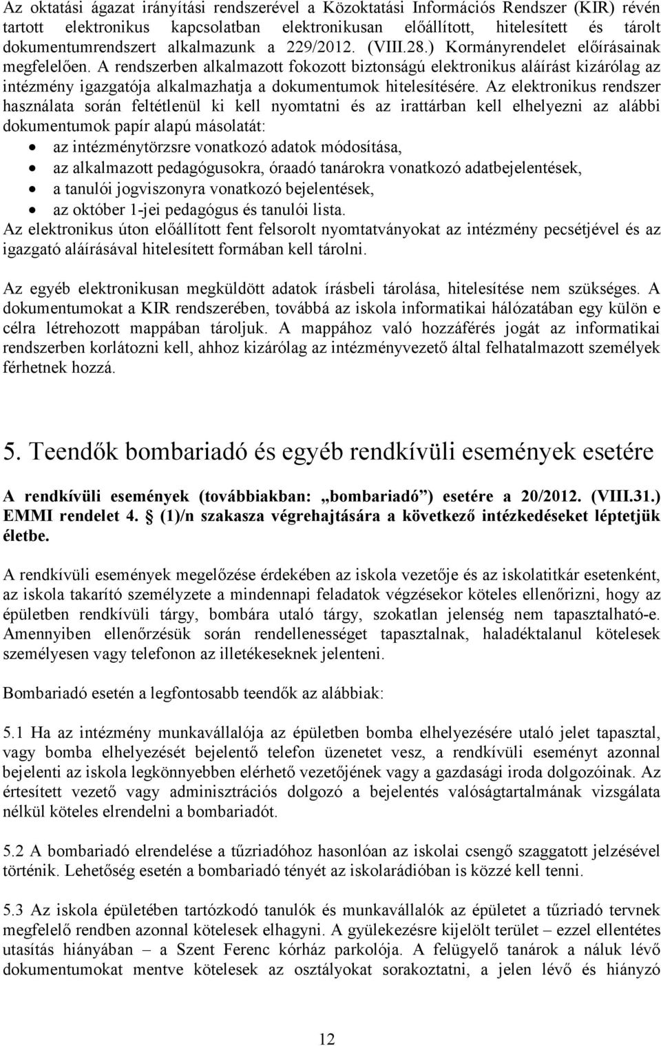 A rendszerben alkalmazott fokozott biztonságú elektronikus aláírást kizárólag az intézmény igazgatója alkalmazhatja a dokumentumok hitelesítésére.