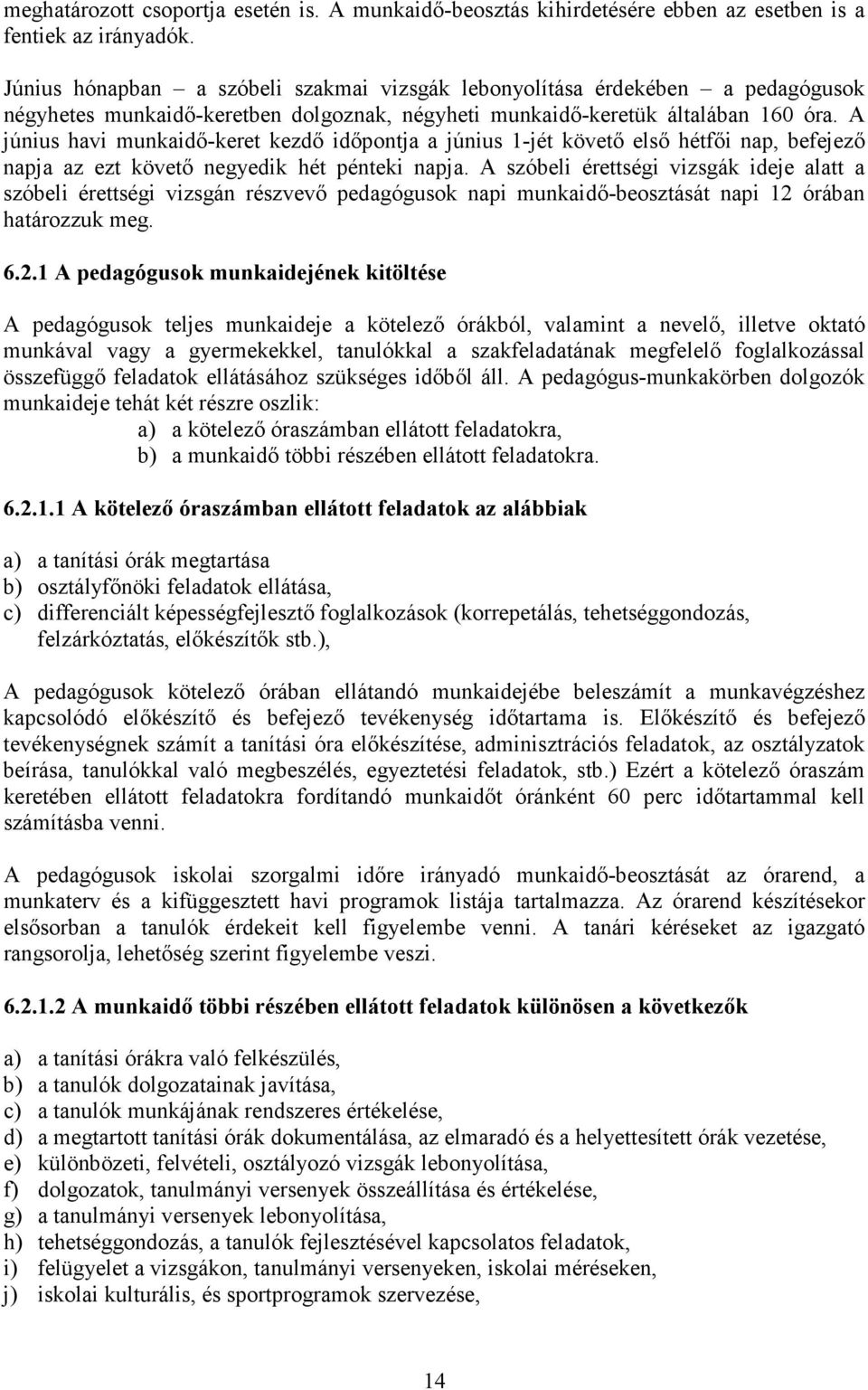 A június havi munkaidı-keret kezdı idıpontja a június 1-jét követı elsı hétfıi nap, befejezı napja az ezt követı negyedik hét pénteki napja.