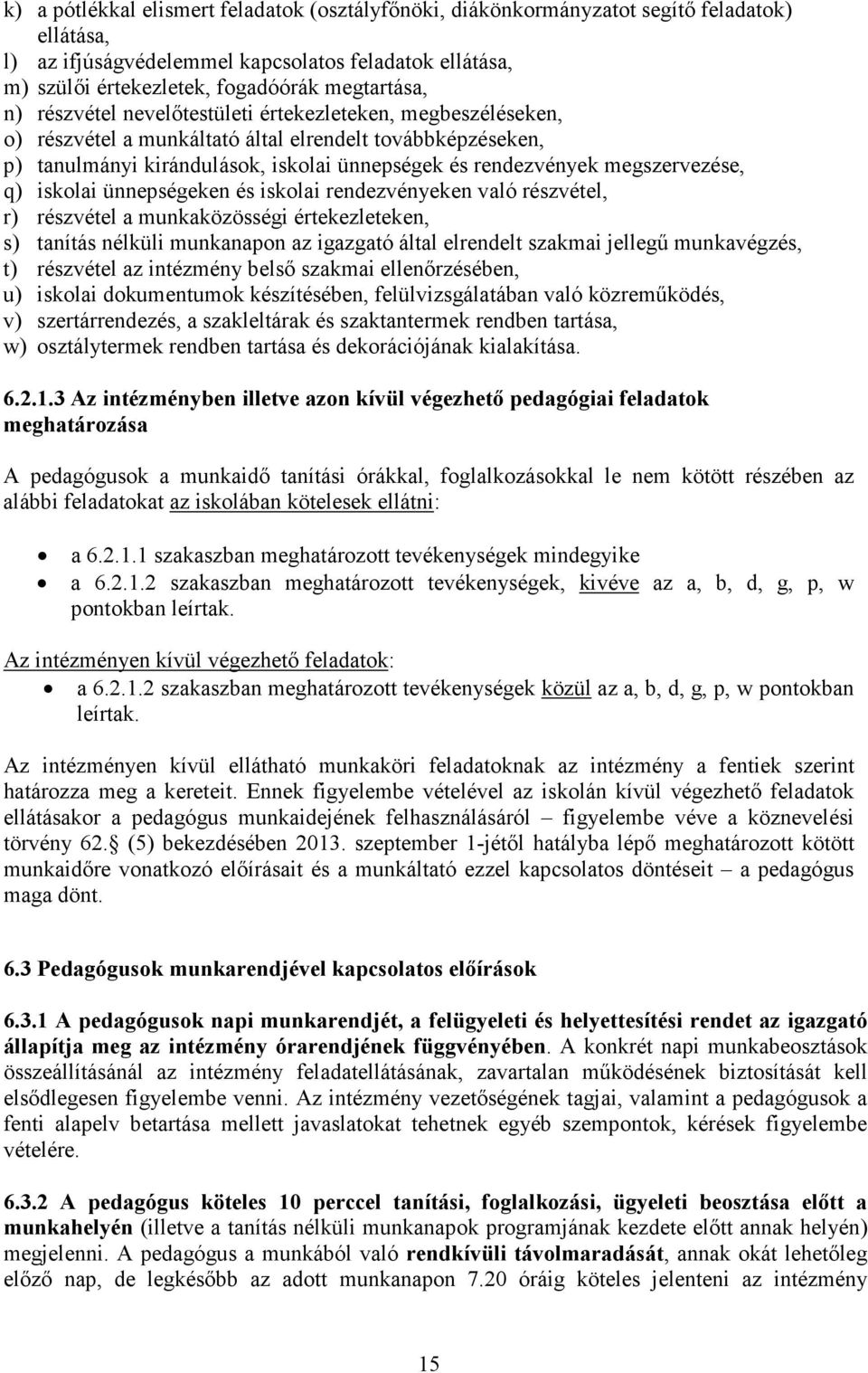 q) iskolai ünnepségeken és iskolai rendezvényeken való részvétel, r) részvétel a munkaközösségi értekezleteken, s) tanítás nélküli munkanapon az igazgató által elrendelt szakmai jellegő munkavégzés,