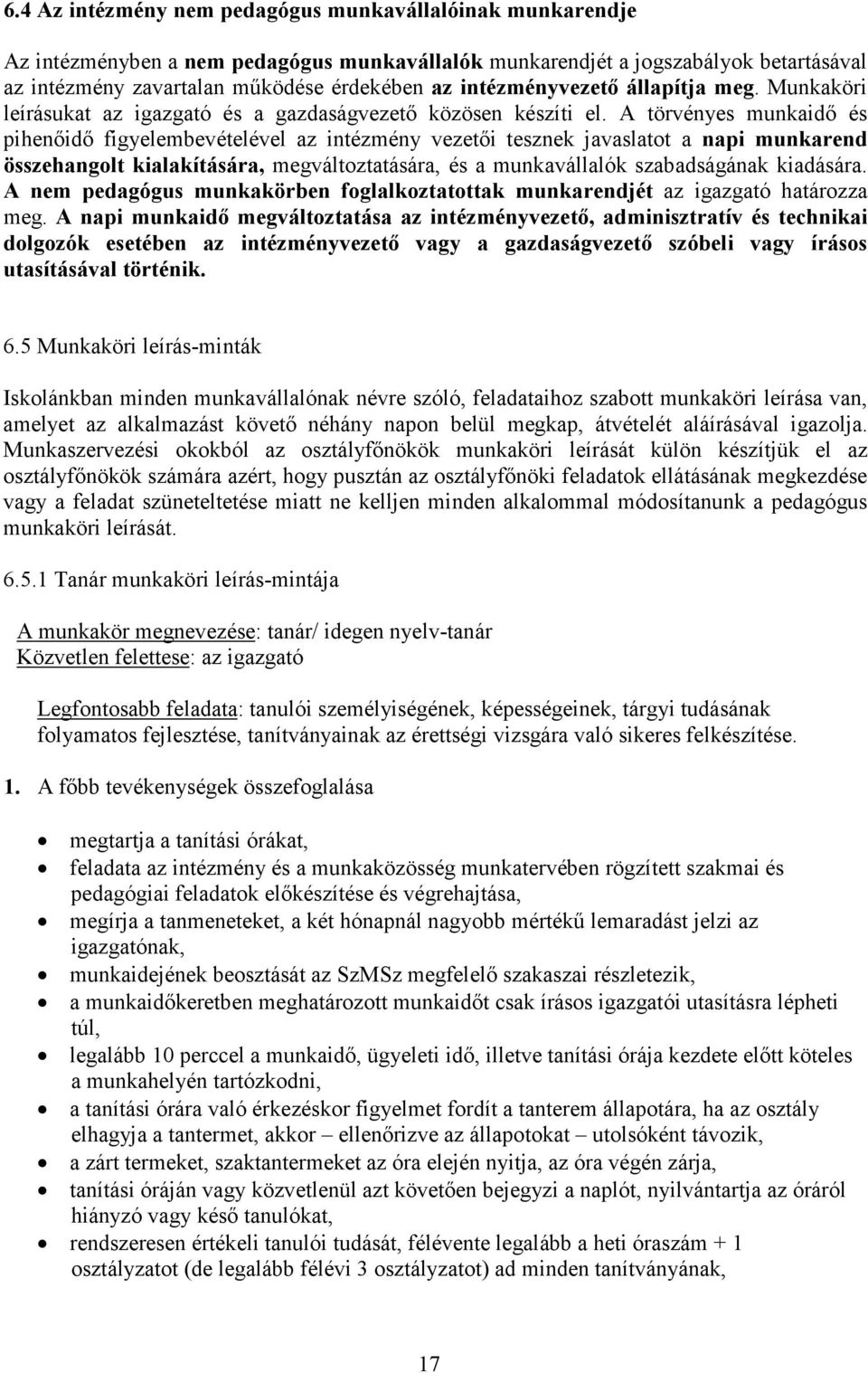 A törvényes munkaidı és pihenıidı figyelembevételével az intézmény vezetıi tesznek javaslatot a napi munkarend összehangolt kialakítására, megváltoztatására, és a munkavállalók szabadságának