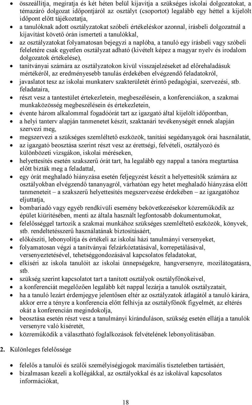 a tanuló egy írásbeli vagy szóbeli feleletére csak egyetlen osztályzat adható (kivételt képez a magyar nyelv és irodalom dolgozatok értékelése), tanítványai számára az osztályzatokon kívül