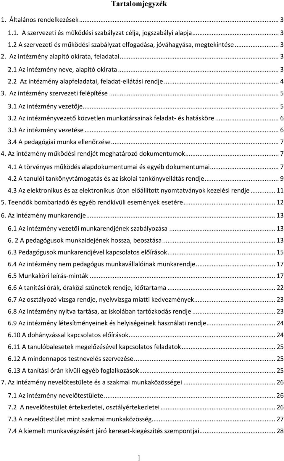 1 Az intézmény vezetője...5 3.2 Az intézményvezető közvetlen munkatársainak feladat- és hatásköre...6 3.3 Az intézmény vezetése...6 3.4 A pedagógiai munka ellenőrzése...7 4.