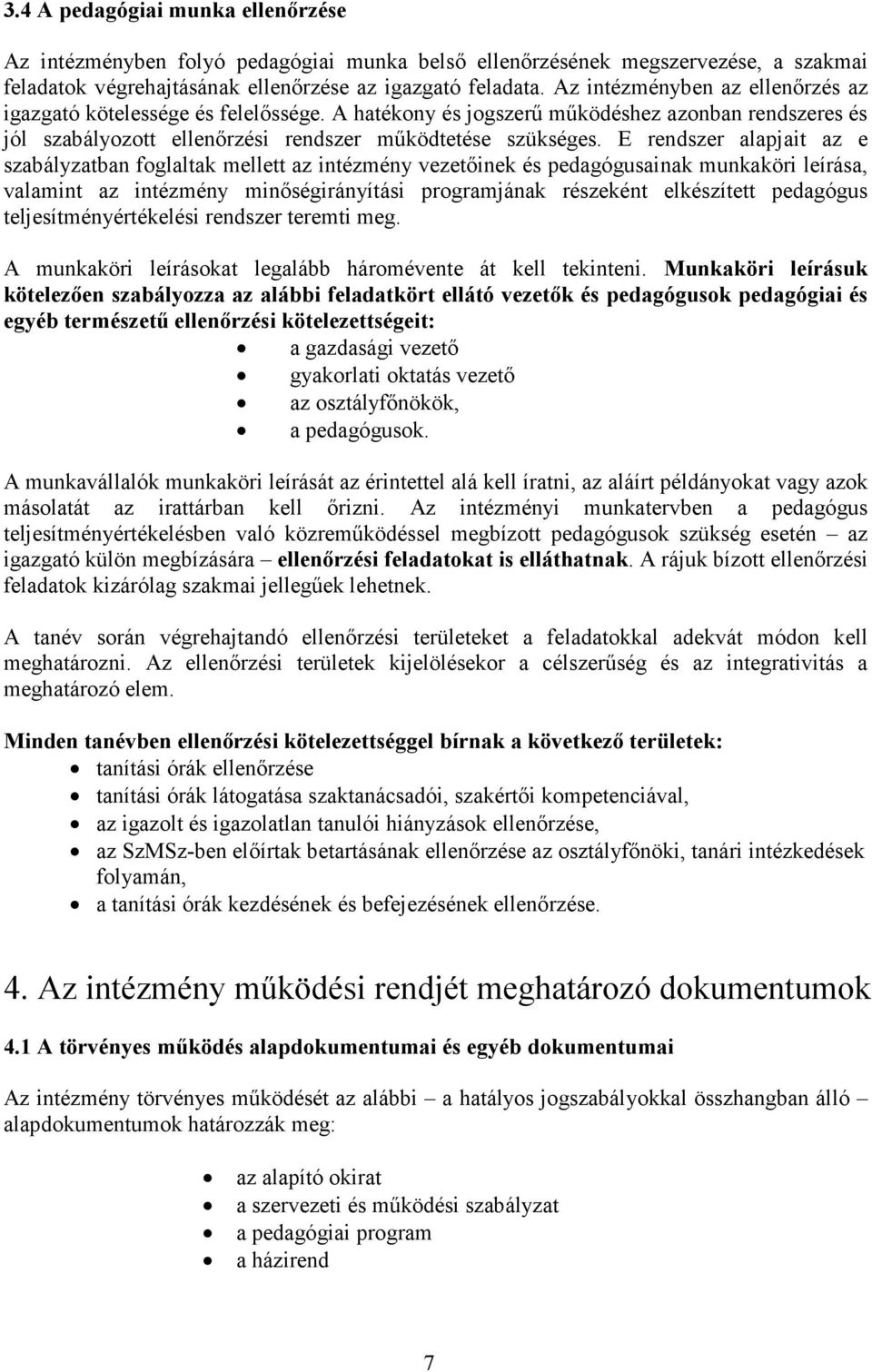 E rendszer alapjait az e szabályzatban foglaltak mellett az intézmény vezetıinek és pedagógusainak munkaköri leírása, valamint az intézmény minıségirányítási programjának részeként elkészített