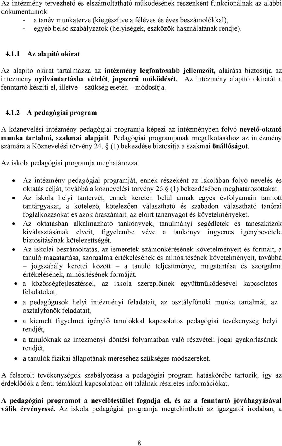 1 Az alapító okirat Az alapító okirat tartalmazza az intézmény legfontosabb jellemzıit, aláírása biztosítja az intézmény nyilvántartásba vételét, jogszerő mőködését.