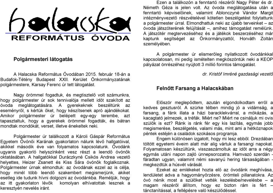 Elmondhattuk neki az újabb terveinket az óvoda játszóterének felújítását, amihez támogatást remélünk.