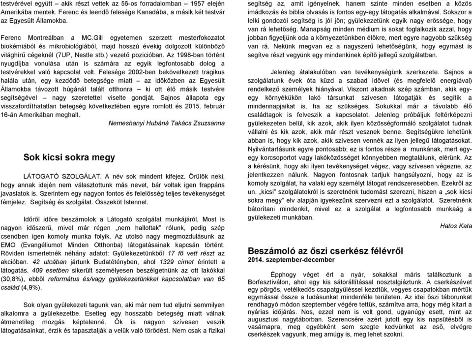 Az 1998-ban történt nyugdíjba vonulása után is számára az egyik legfontosabb dolog a testvérekkel való kapcsolat volt.