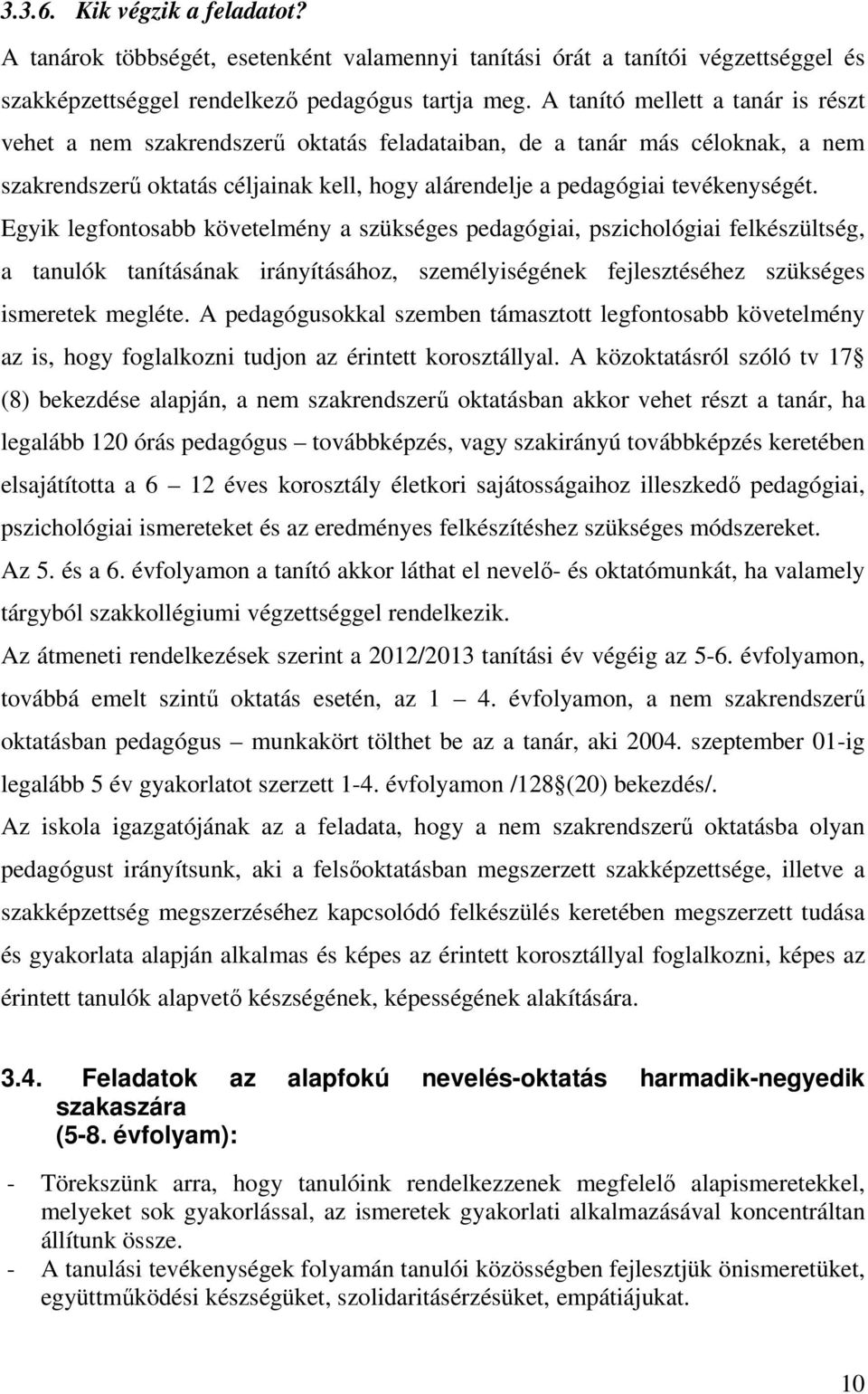 Egyik legfontosabb követelmény a szükséges pedagógiai, pszichológiai felkészültség, a tanulók tanításának irányításához, személyiségének fejlesztéséhez szükséges ismeretek megléte.