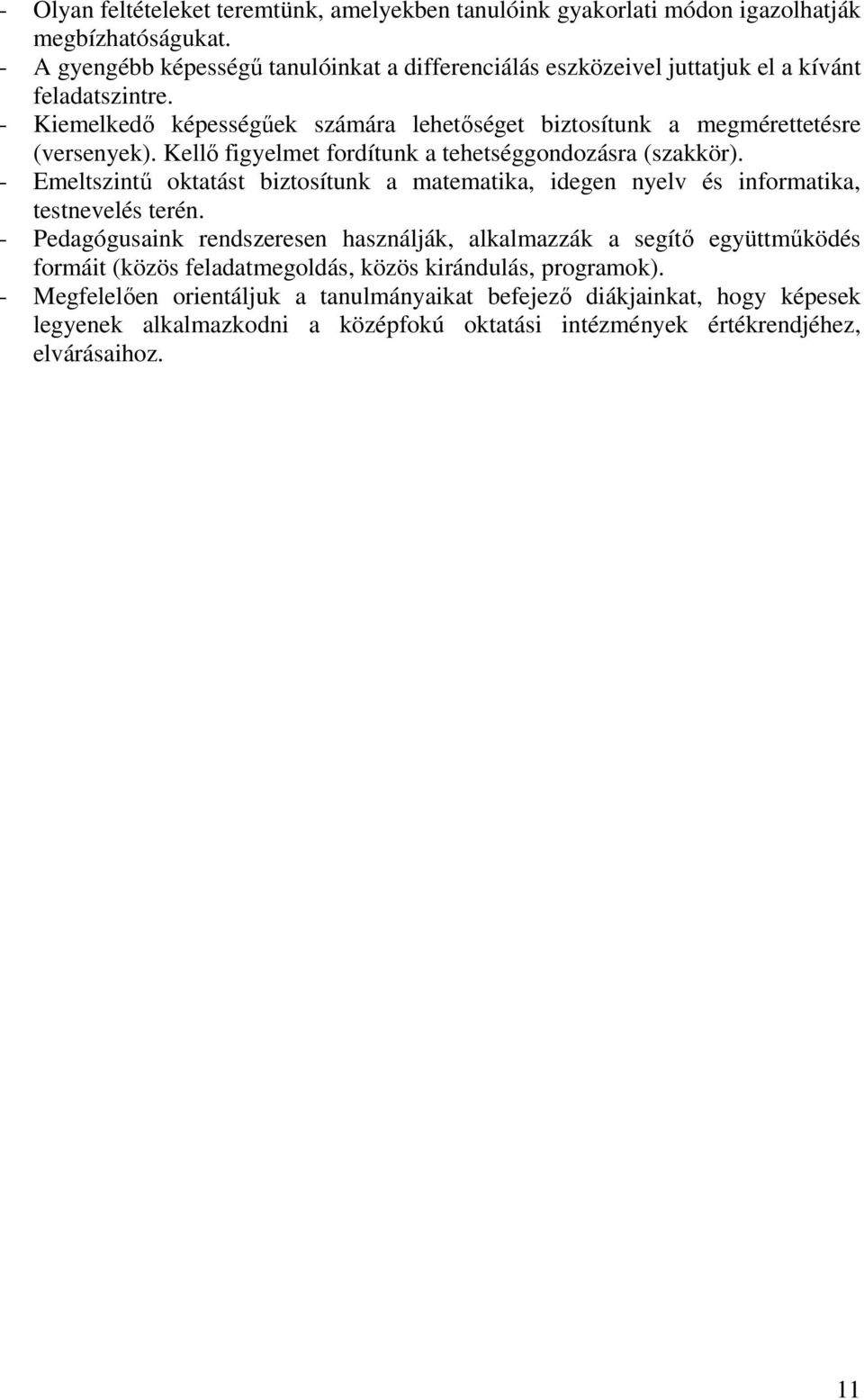 - Kiemelkedő képességűek számára lehetőséget biztosítunk a megmérettetésre (versenyek). Kellő figyelmet fordítunk a tehetséggondozásra (szakkör).