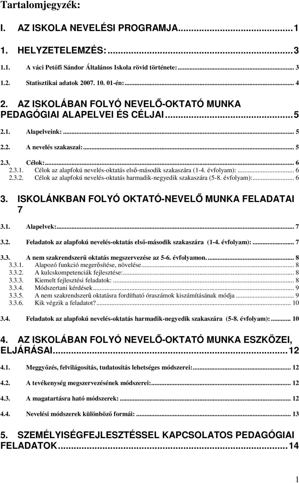 évfolyam):... 6 2.3.2. Célok az alapfokú nevelés-oktatás harmadik-negyedik szakaszára (5-8. évfolyam):... 6 3. ISKOLÁNKBAN FOLYÓ OKTATÓ-NEVELŐ MUNKA FELADATAI 7 3.1. Alapelvek:... 7 3.2. Feladatok az alapfokú nevelés-oktatás első-második szakaszára (1-4.