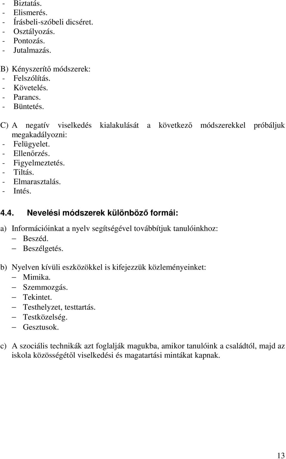 4. Nevelési módszerek különböző formái: a) Információinkat a nyelv segítségével továbbítjuk tanulóinkhoz: Beszéd. Beszélgetés.