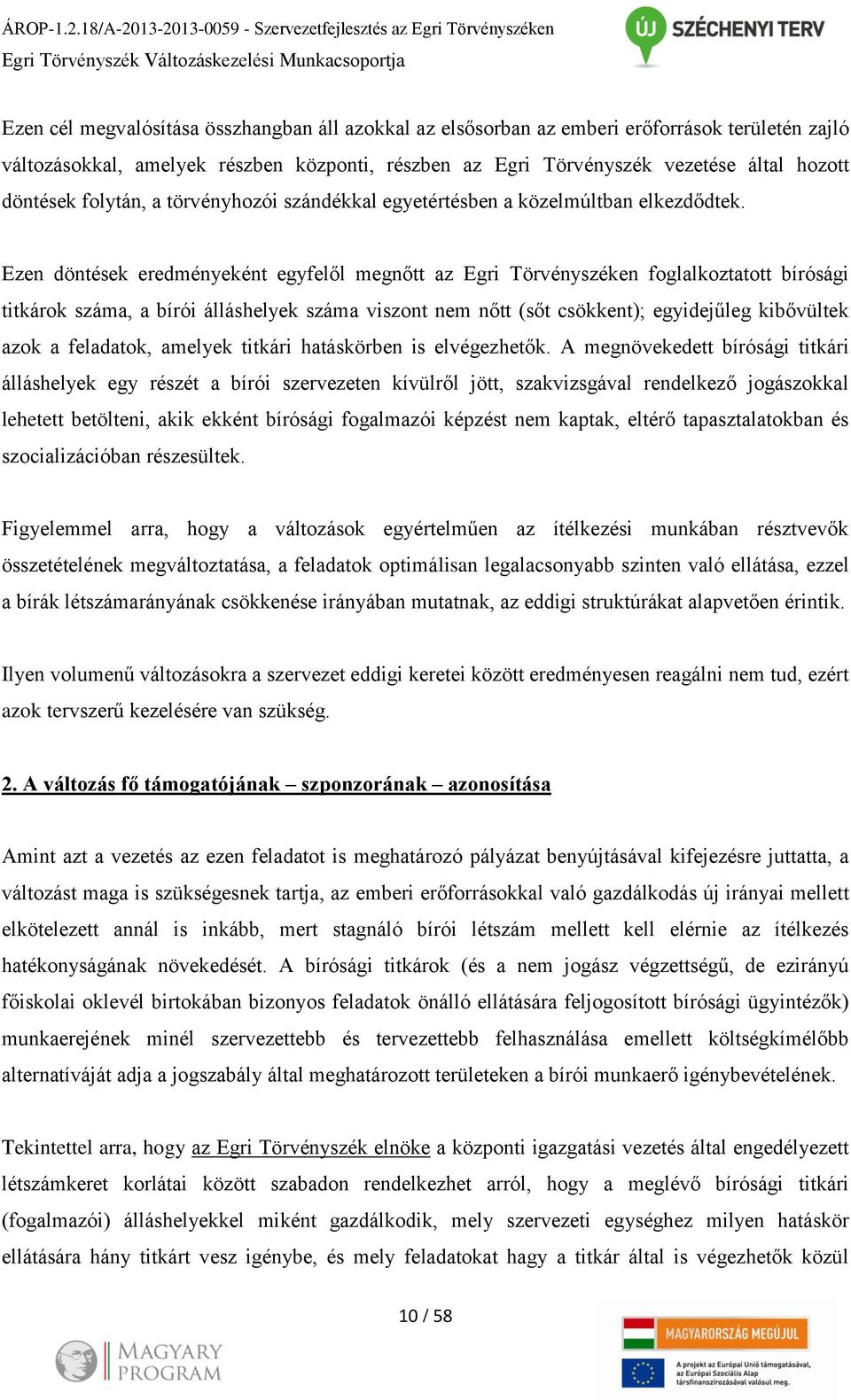 területén zajló változásokkal, amelyek részben központi, részben az Egri Törvényszék vezetése által hozott döntések folytán, a törvényhozói szándékkal egyetértésben a közelmúltban elkezdődtek.