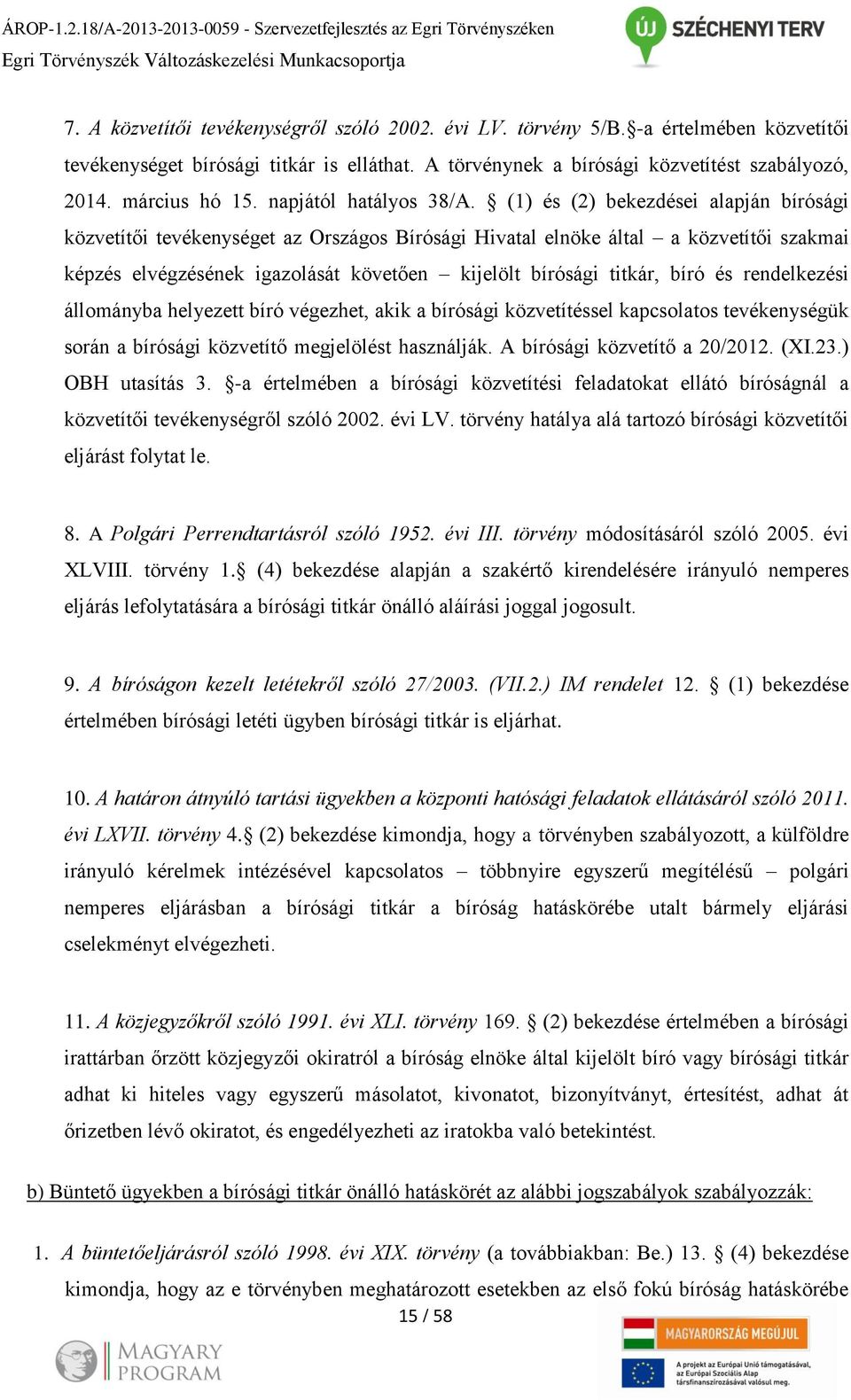 (1) és (2) bekezdései alapján bírósági közvetítői tevékenységet az Országos Bírósági Hivatal elnöke által a közvetítői szakmai képzés elvégzésének igazolását követően kijelölt bírósági titkár, bíró