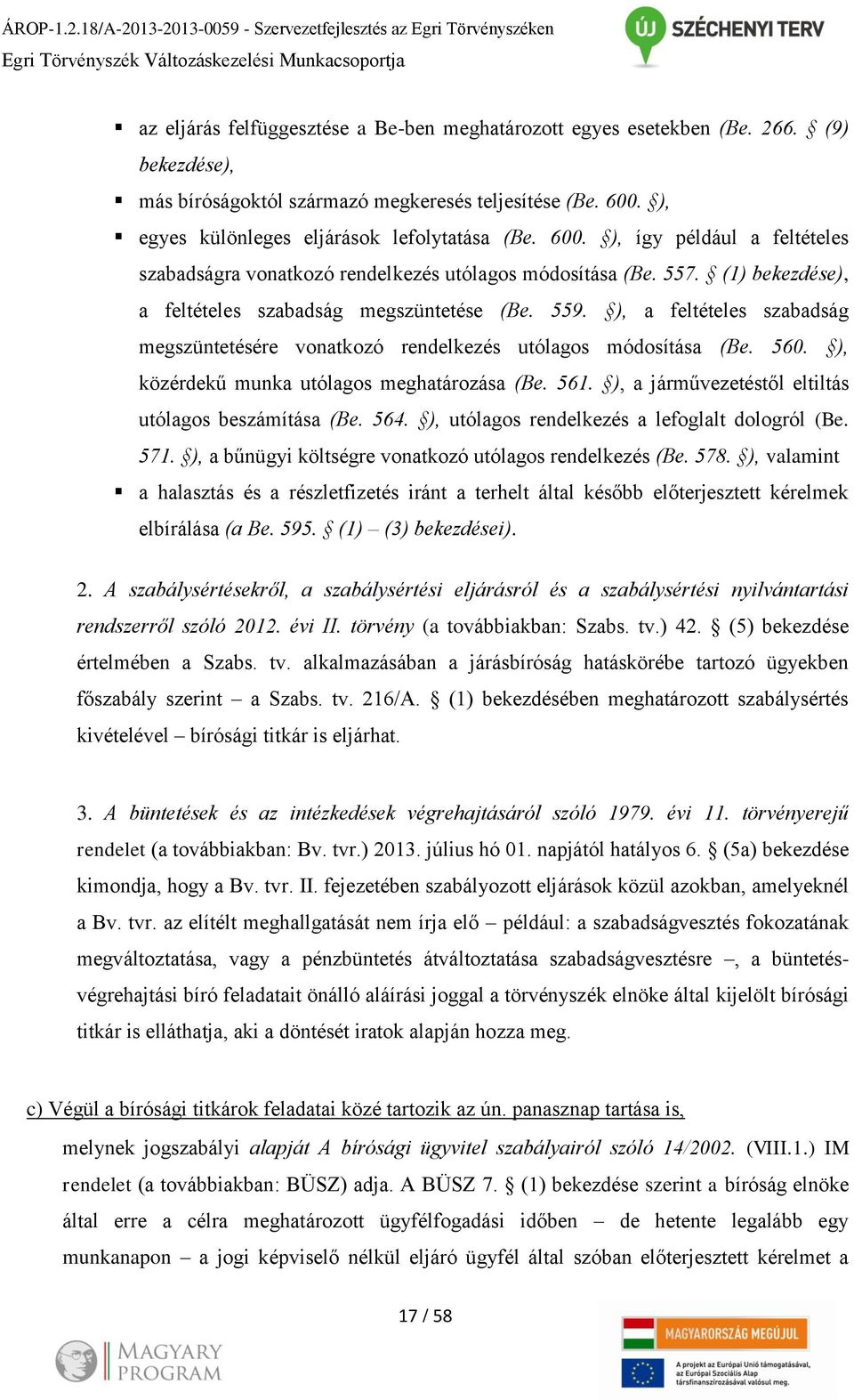 557. (1) bekezdése), a feltételes szabadság megszüntetése (Be. 559. ), a feltételes szabadság megszüntetésére vonatkozó rendelkezés utólagos módosítása (Be. 560.