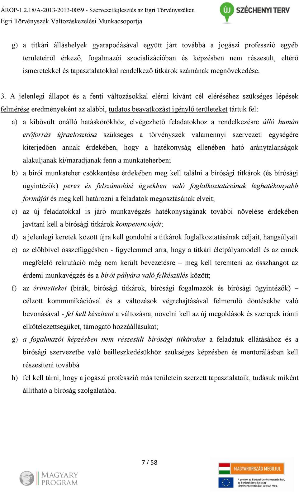 területeiről érkező, fogalmazói szocializációban és képzésben nem részesült, eltérő ismeretekkel és tapasztalatokkal rendelkező titkárok számának megnövekedése. 3.