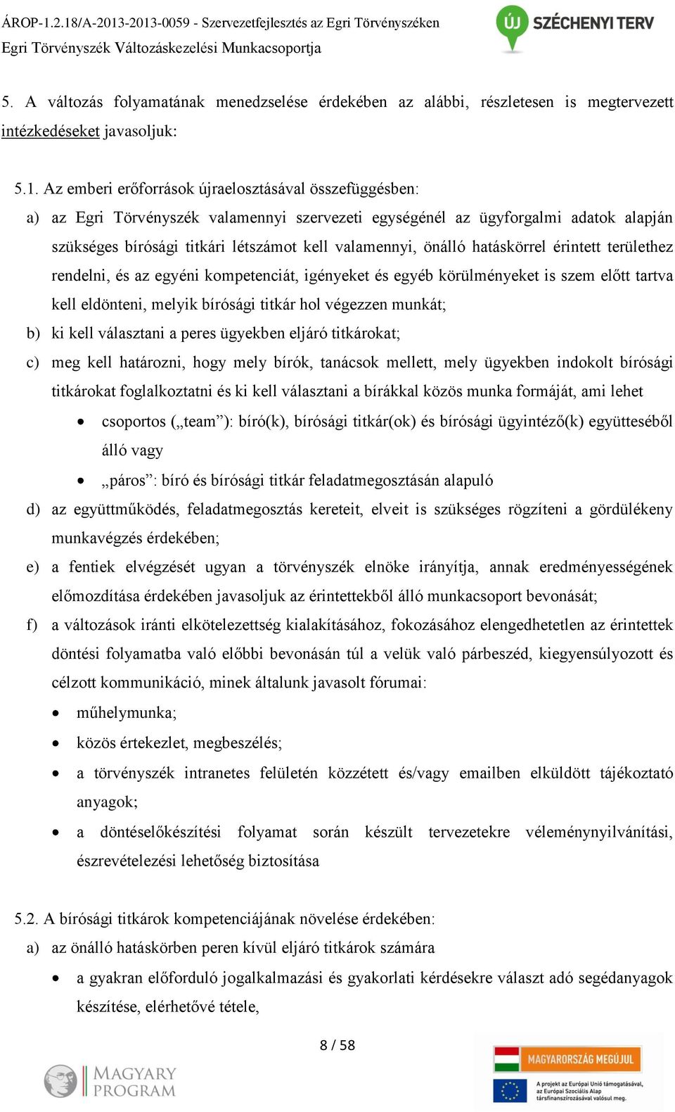 Az emberi erőforrások újraelosztásával összefüggésben: a) az Egri Törvényszék valamennyi szervezeti egységénél az ügyforgalmi adatok alapján szükséges bírósági titkári létszámot kell valamennyi,