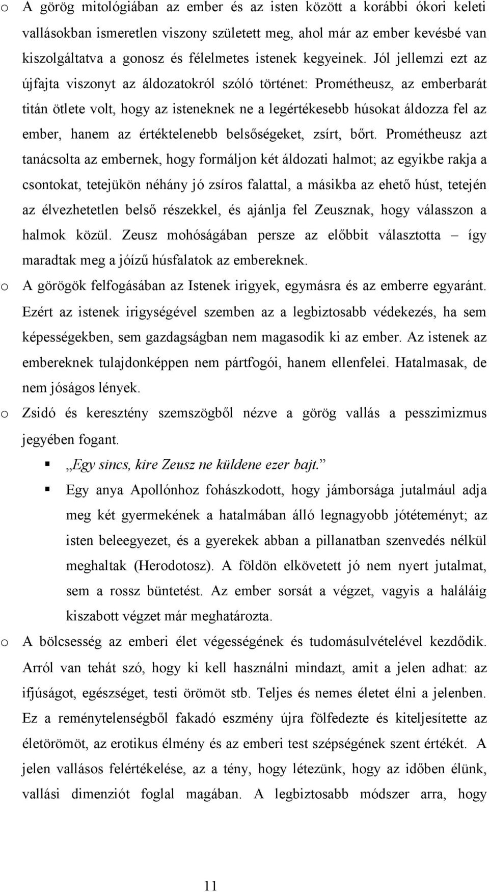 Jól jellemzi ezt az újfajta viszonyt az áldozatokról szóló történet: Prométheusz, az emberbarát titán ötlete volt, hogy az isteneknek ne a legértékesebb húsokat áldozza fel az ember, hanem az