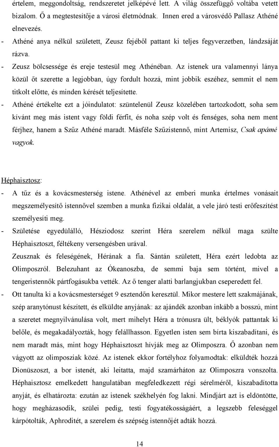 Az istenek ura valamennyi lánya közül őt szerette a legjobban, úgy fordult hozzá, mint jobbik eszéhez, semmit el nem titkolt előtte, és minden kérését teljesítette.