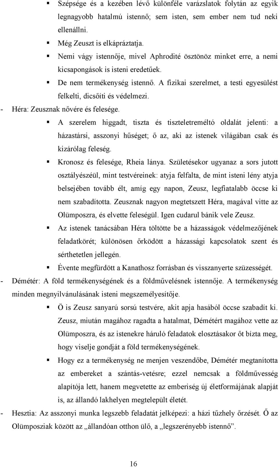 A fizikai szerelmet, a testi egyesülést felkelti, dicsőíti és védelmezi. - Héra: Zeusznak nővére és felesége.