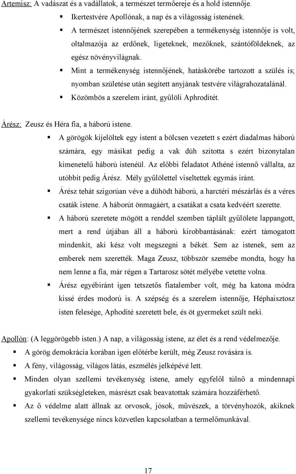 Mint a termékenység istennőjének, hatáskörébe tartozott a szülés is; nyomban születése után segített anyjának testvére világrahozatalánál. Közömbös a szerelem iránt, gyűlöli Aphroditét.