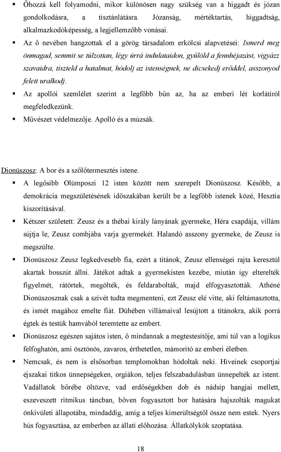 hódolj az istenségnek, ne dicsekedj erőddel, asszonyod felett uralkodj. Az apollói szemlélet szerint a legfőbb bűn az, ha az emberi lét korlátiról megfeledkezünk. Művészet védelmezője.