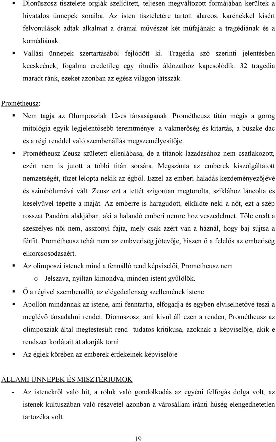 Tragédia szó szerinti jelentésben kecskeének, fogalma eredetileg egy rituális áldozathoz kapcsolódik. 32 tragédia maradt ránk, ezeket azonban az egész világon játsszák.