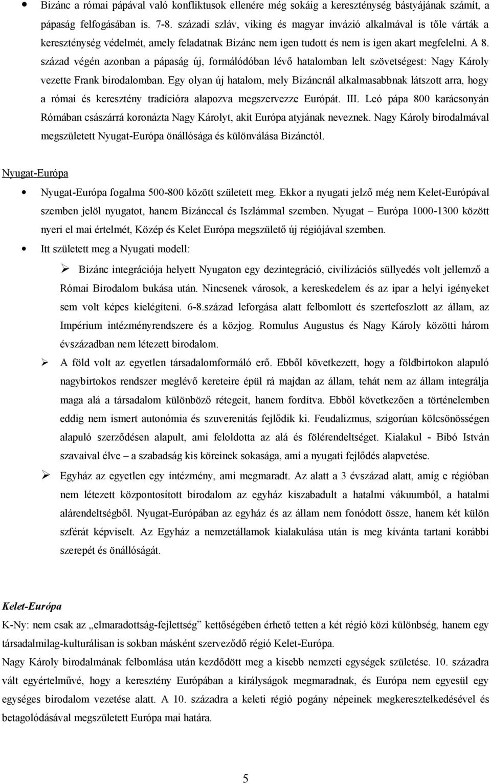 század végén azonban a pápaság új, formálódóban lévő hatalomban lelt szövetségest: Nagy Károly vezette Frank birodalomban.