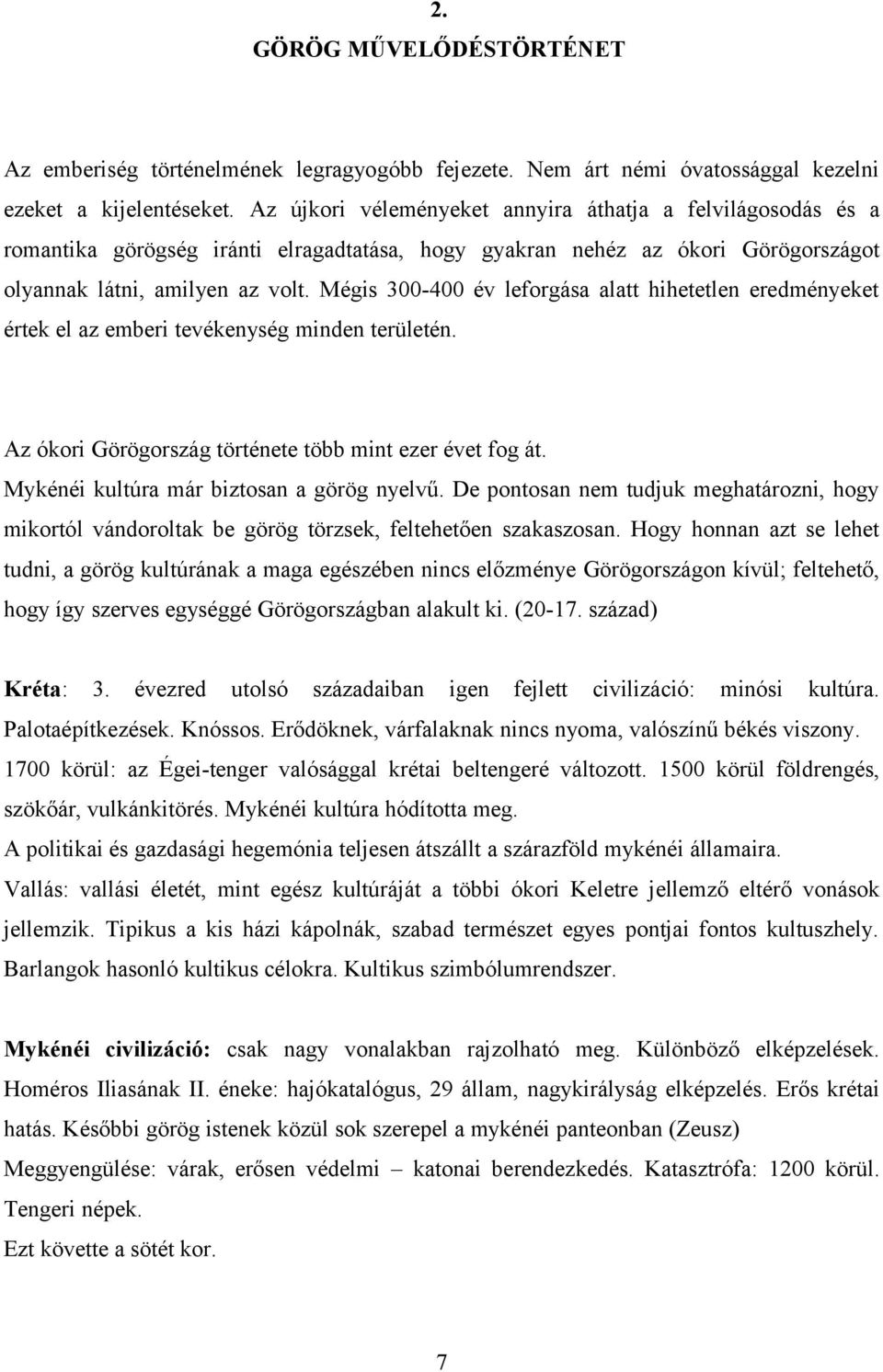 Mégis 300-400 év leforgása alatt hihetetlen eredményeket értek el az emberi tevékenység minden területén. Az ókori Görögország története több mint ezer évet fog át.