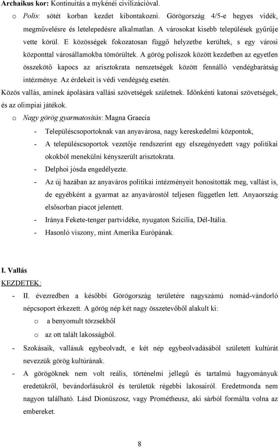 A görög poliszok között kezdetben az egyetlen összekötő kapocs az arisztokrata nemzetségek között fennálló vendégbarátság intézménye. Az érdekeit is védi vendégség esetén.