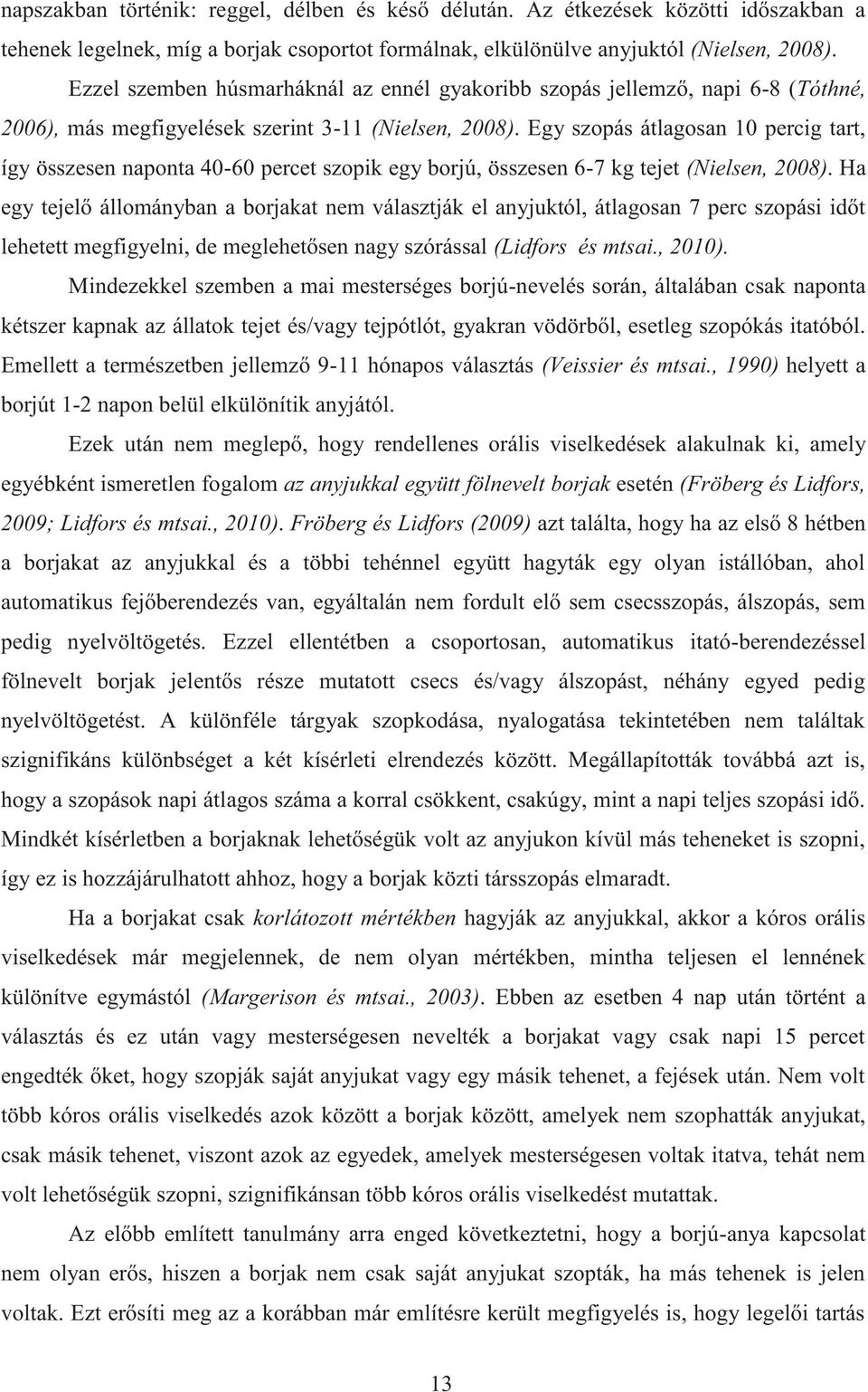 Egy szopás átlagosan 10 percig tart, így összesen naponta 40-60 percet szopik egy borjú, összesen 6-7 kg tejet (Nielsen, 2008).