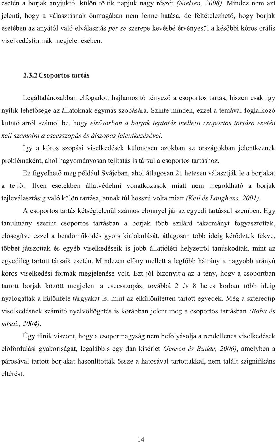 viselkedésformák megjelenésében. 2.3.2Csoportos tartás Legáltalánosabban elfogadott hajlamosító tényező a csoportos tartás, hiszen csak így nyílik lehetősége az állatoknak egymás szopására.