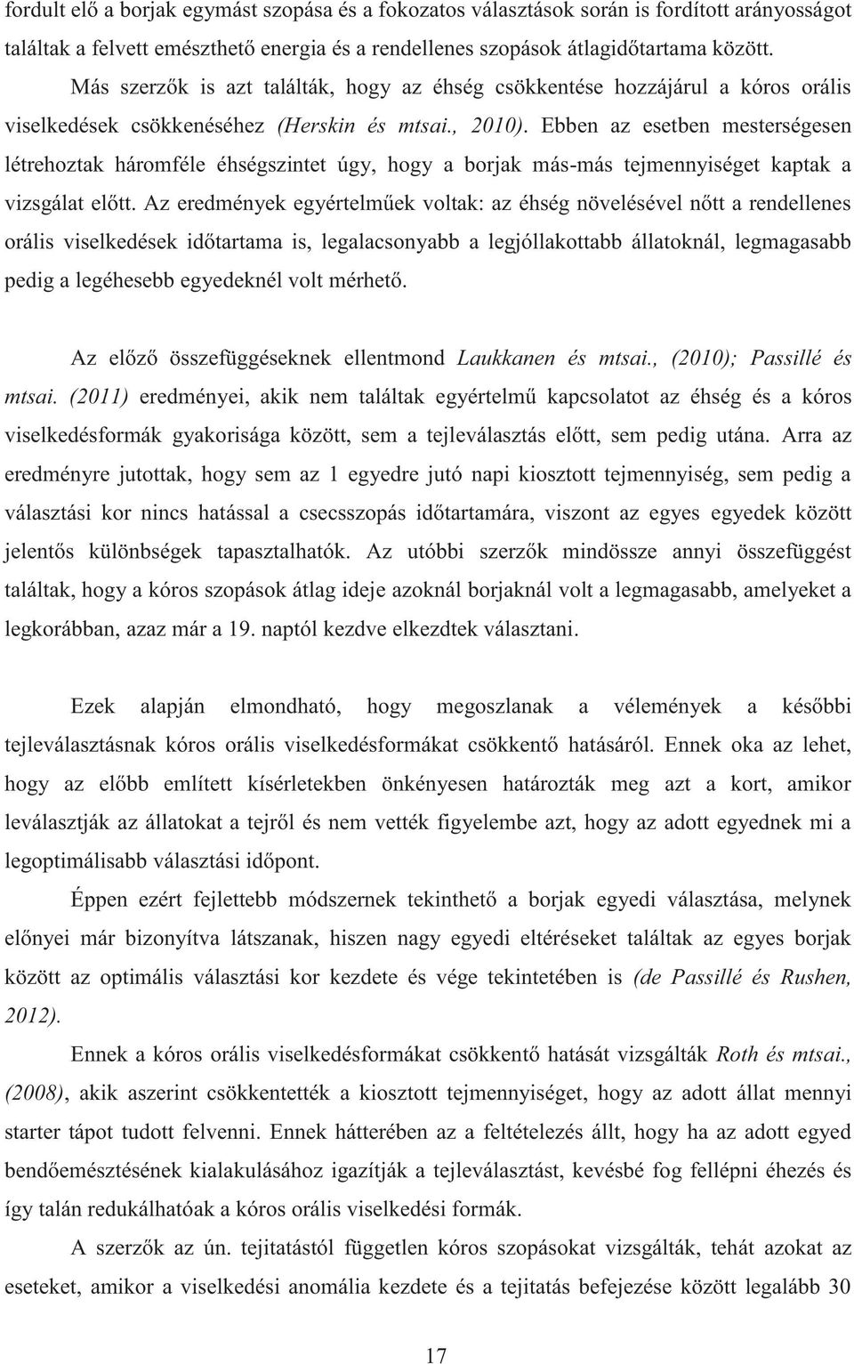 Ebben az esetben mesterségesen létrehoztak háromféle éhségszintet úgy, hogy a borjak más-más tejmennyiséget kaptak a vizsgálat előtt.