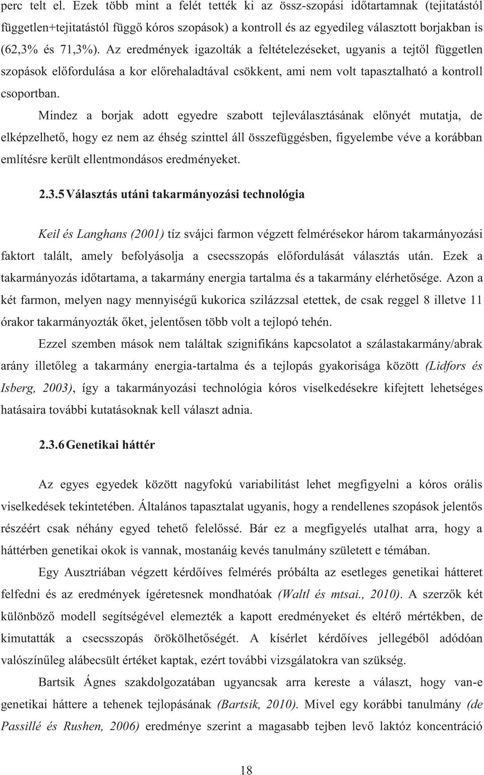 Az eredmények igazolták a feltételezéseket, ugyanis a tejtől független szopások előfordulása a kor előrehaladtával csökkent, ami nem volt tapasztalható a kontroll csoportban.