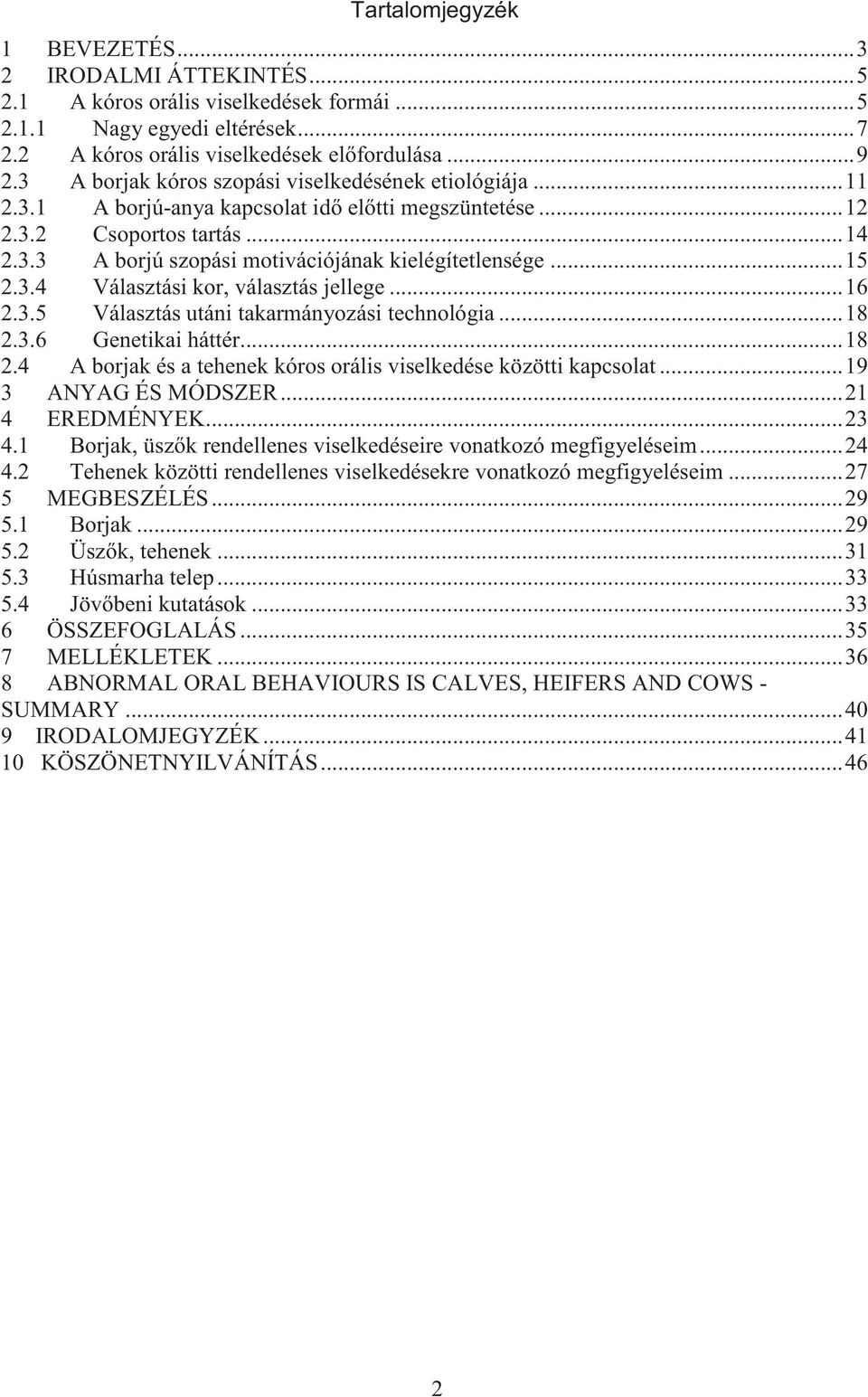 ..15 2.3.4 Választási kor, választás jellege...16 2.3.5 Választás utáni takarmányozási technológia...18 2.3.6 Genetikai háttér...18 2.4 A borjak és a tehenek kóros orális viselkedése közötti kapcsolat.