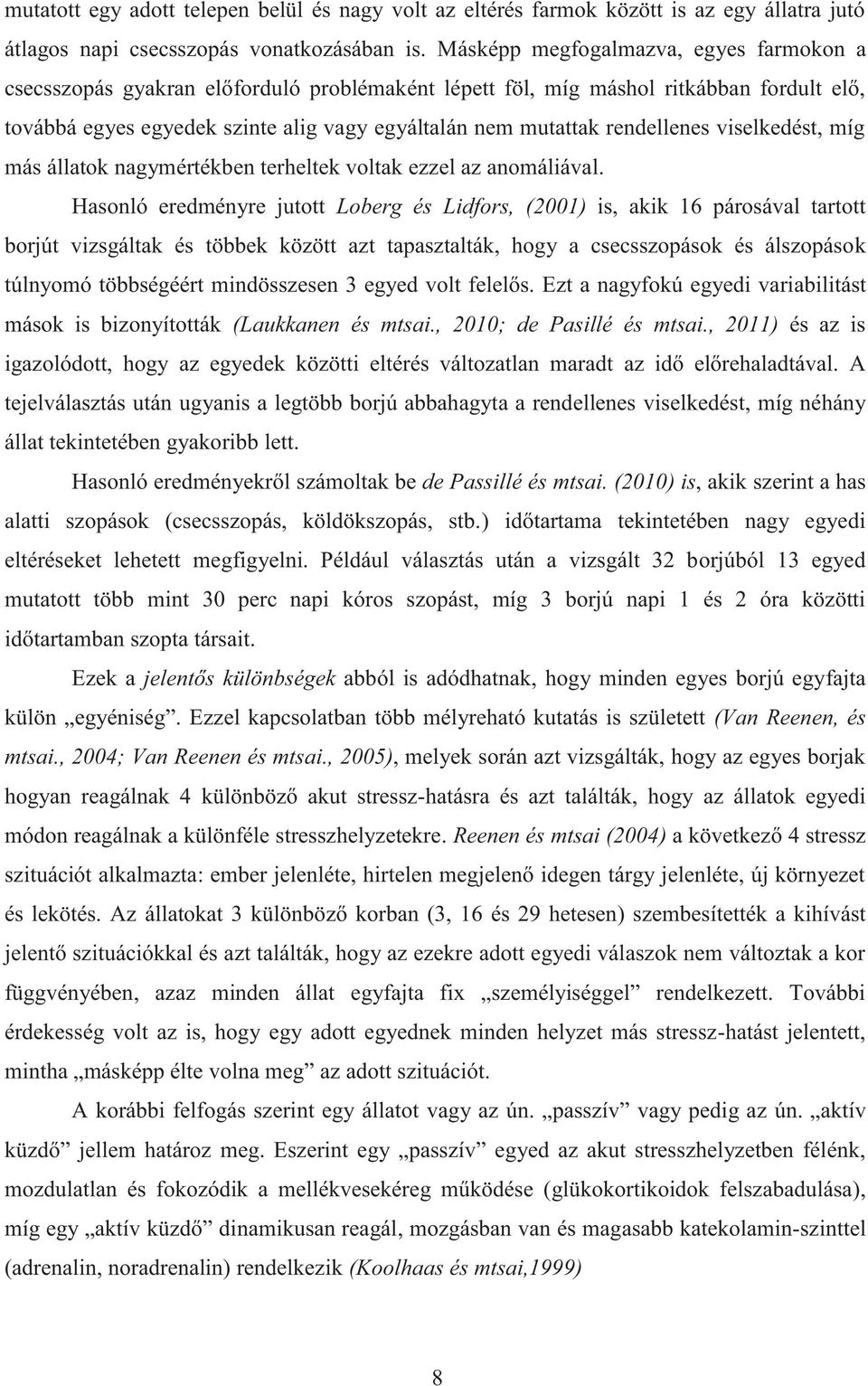 rendellenes viselkedést, míg más állatok nagymértékben terheltek voltak ezzel az anomáliával.