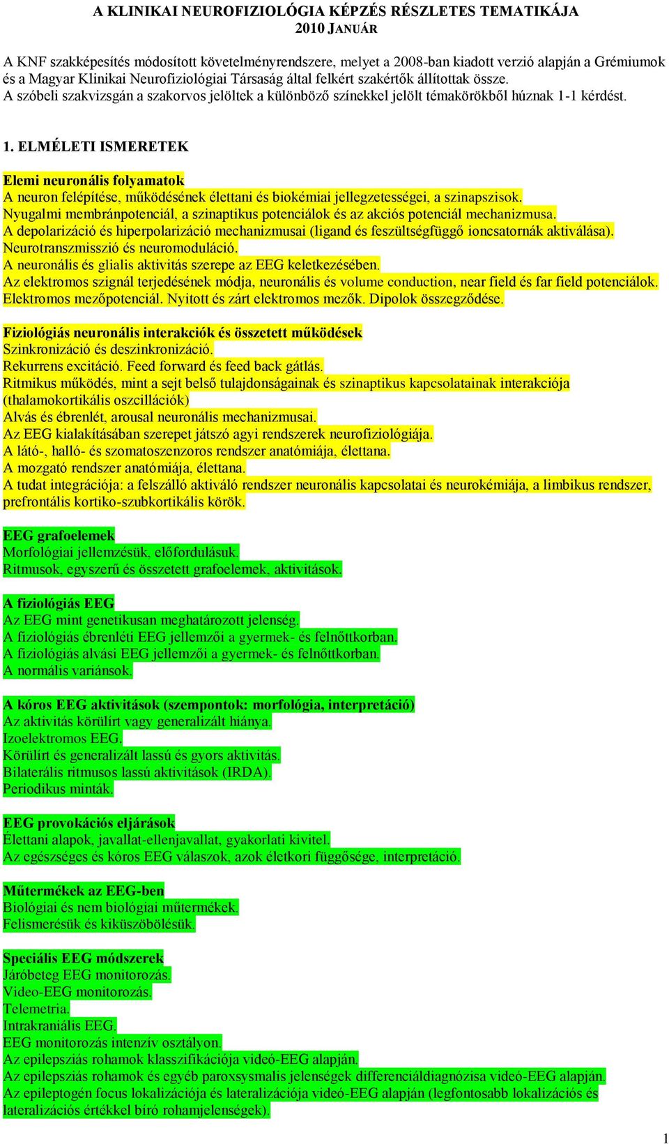 1 kérdést. 1. ELMÉLETI ISMERETEK Elemi neuronális folyamatok A neuron felépítése, működésének élettani és biokémiai jellegzetességei, a szinapszisok.