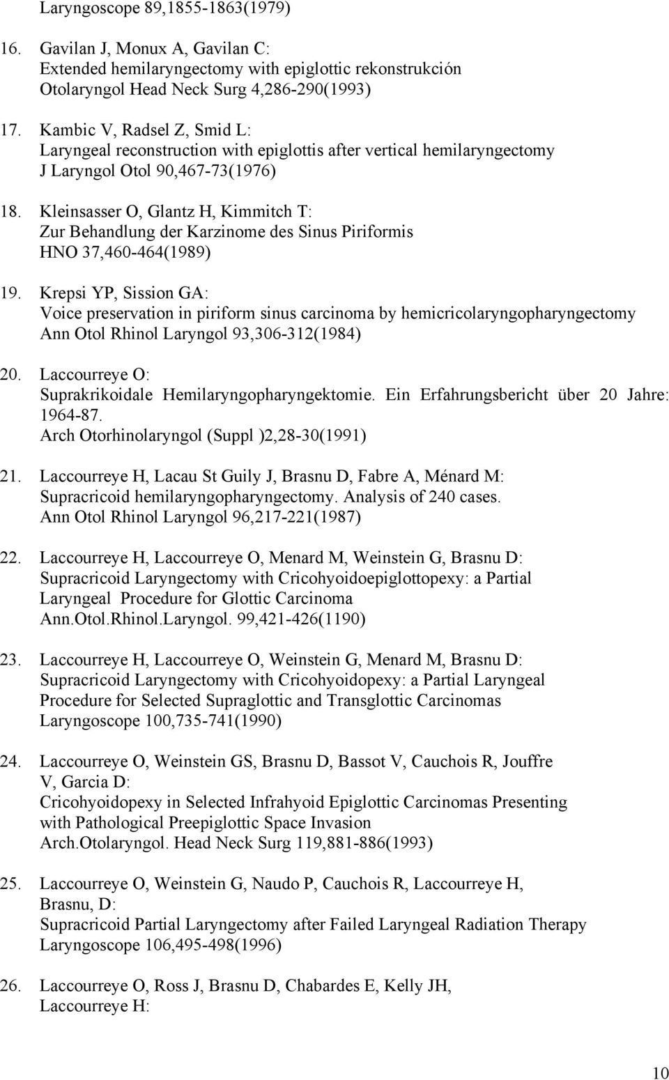 Kleinsasser O, Glantz H, Kimmitch T: Zur Behandlung der Karzinome des Sinus Piriformis HNO 37,460-464(1989) 19.