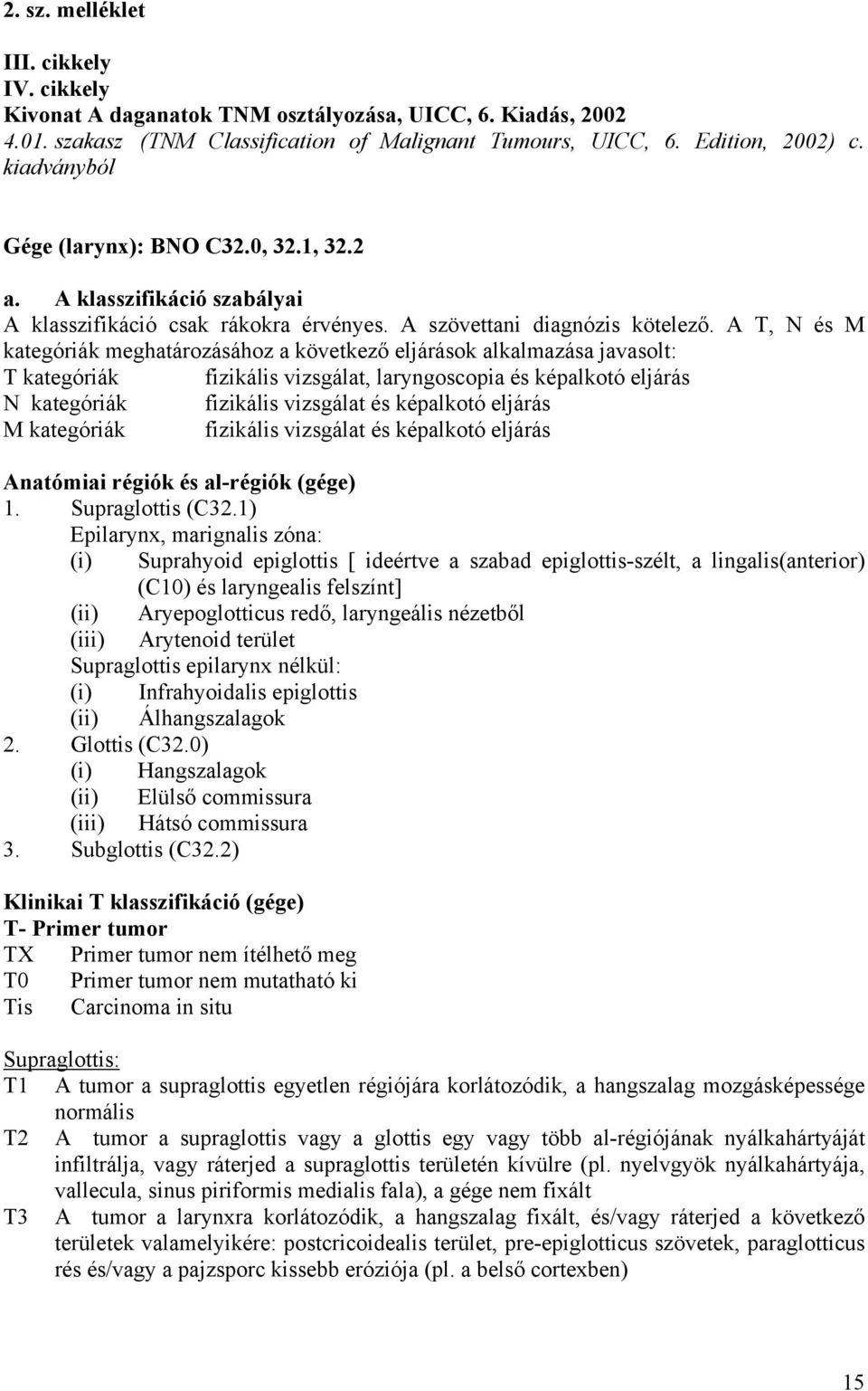 A T, N és M kategóriák meghatározásához a következő eljárások alkalmazása javasolt: T kategóriák fizikális vizsgálat, laryngoscopia és képalkotó eljárás N kategóriák fizikális vizsgálat és képalkotó