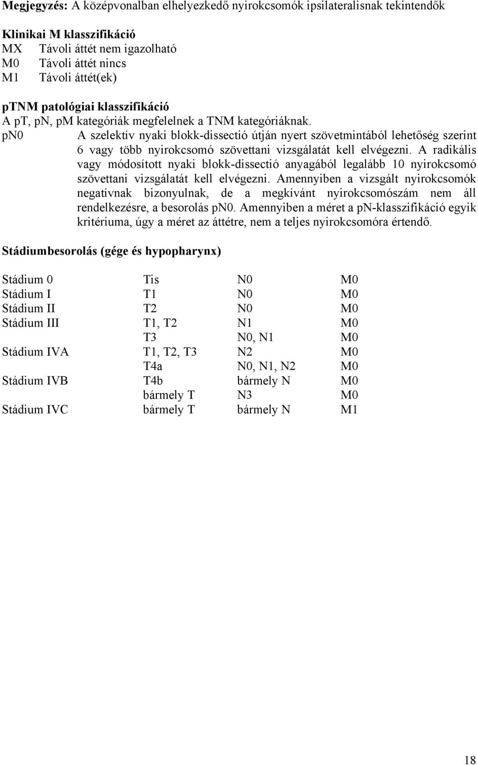 pn0 A szelektív nyaki blokk-dissectió útján nyert szövetmintából lehetőség szerint 6 vagy több nyirokcsomó szövettani vizsgálatát kell elvégezni.