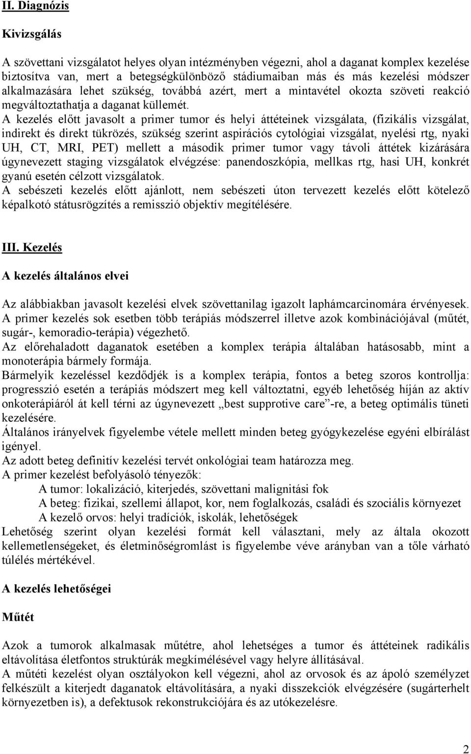 A kezelés előtt javasolt a primer tumor és helyi áttéteinek vizsgálata, (fizikális vizsgálat, indirekt és direkt tükrözés, szükség szerint aspirációs cytológiai vizsgálat, nyelési rtg, nyaki UH, CT,