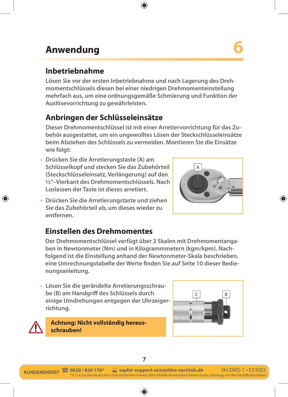 Anbringen der Schlüsseleinsätze Dieser Drehmomentschlüssel ist mit einer Arretiervorrichtung für das Zubehör ausgestattet, um ein ungewolltes Lösen der Steckschlüsseleinsätze beim Abziehen des