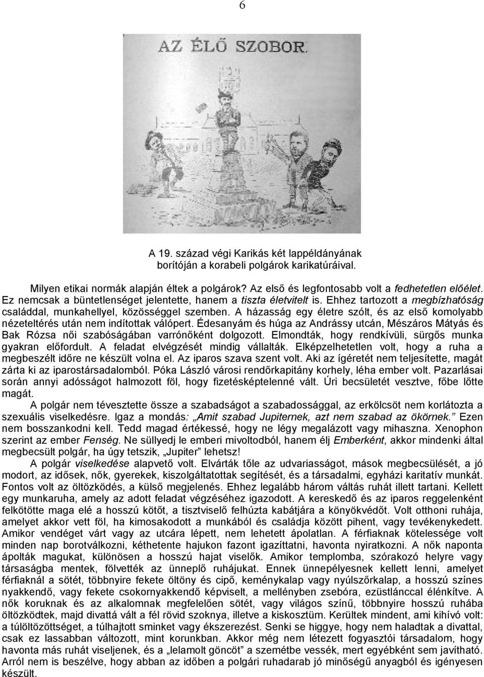 A házasság egy életre szólt, és az első komolyabb nézeteltérés után nem indítottak válópert. Édesanyám és húga az Andrássy utcán, Mészáros Mátyás és Bak Rózsa női szabóságában varrónőként dolgozott.