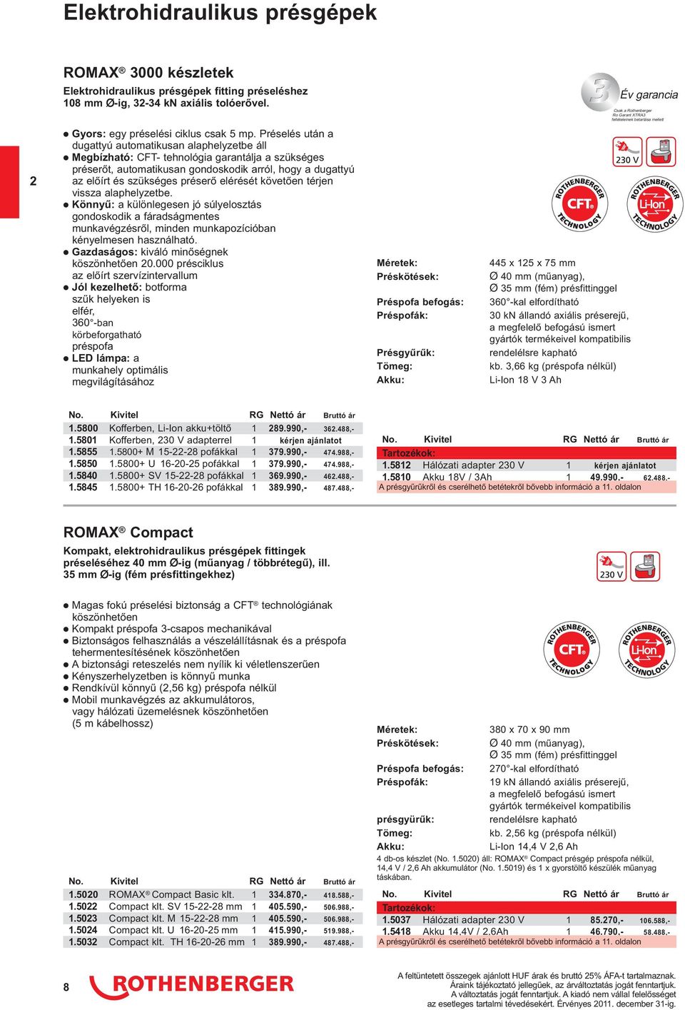 Préselés után a dugattyú automatikusan alaphelyzetbe áll Megbízható: CFT- tehnológia garantálja a szükséges préserőt, automatikusan gondoskodik arról, hogy a dugattyú az előírt és szükséges préserő