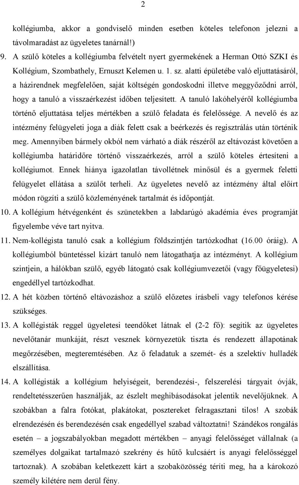 A tanuló lakóhelyéről kollégiumba történő eljuttatása teljes mértékben a szülő feladata és felelőssége.