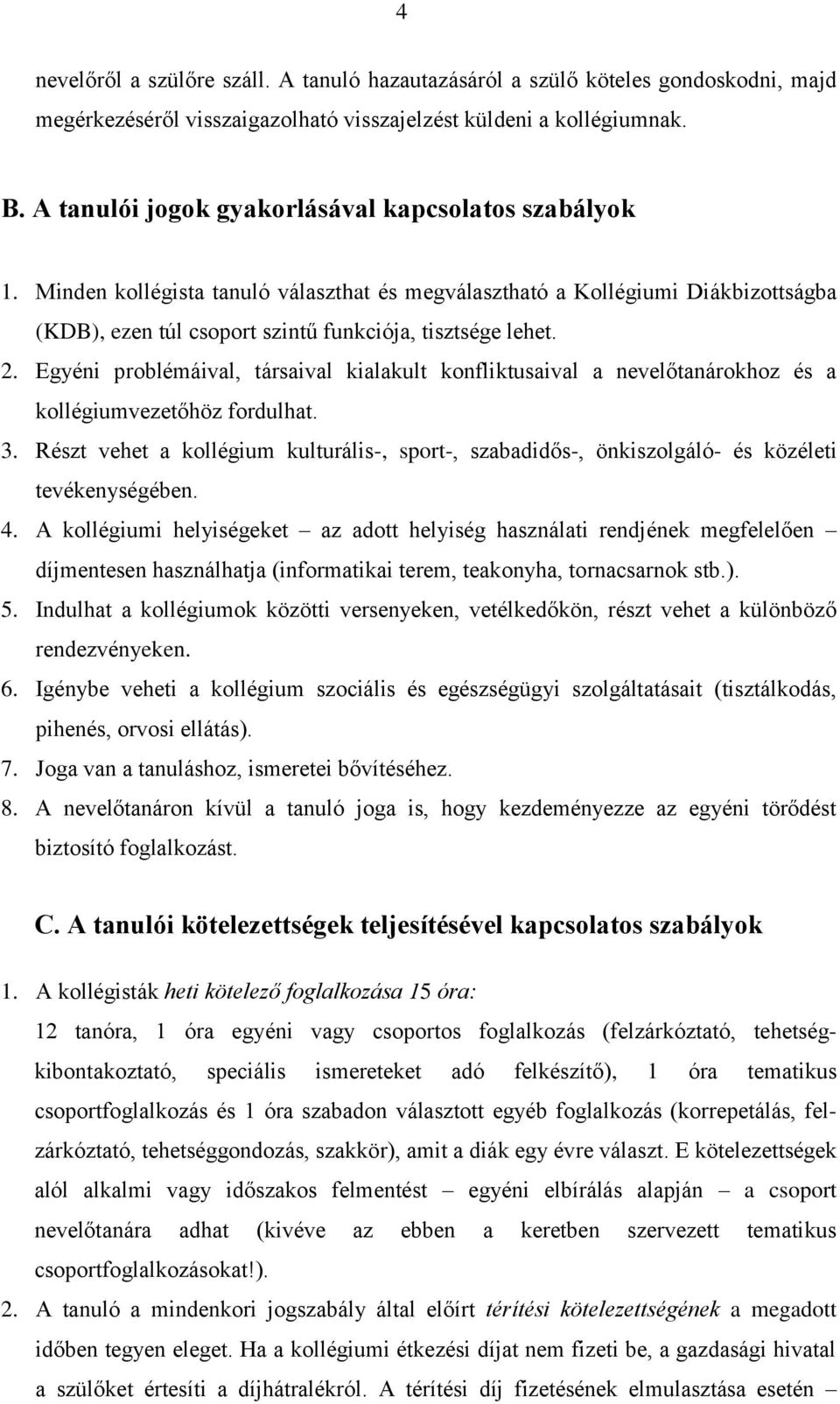 Egyéni problémáival, társaival kialakult konfliktusaival a nevelőtanárokhoz és a kollégiumvezetőhöz fordulhat. 3.