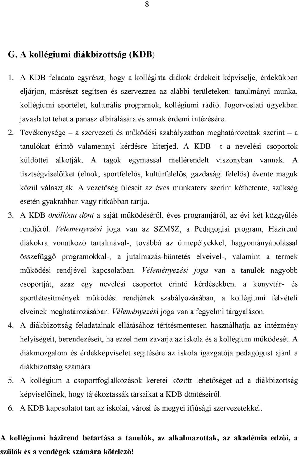 programok, kollégiumi rádió. Jogorvoslati ügyekben javaslatot tehet a panasz elbírálására és annak érdemi intézésére. 2.