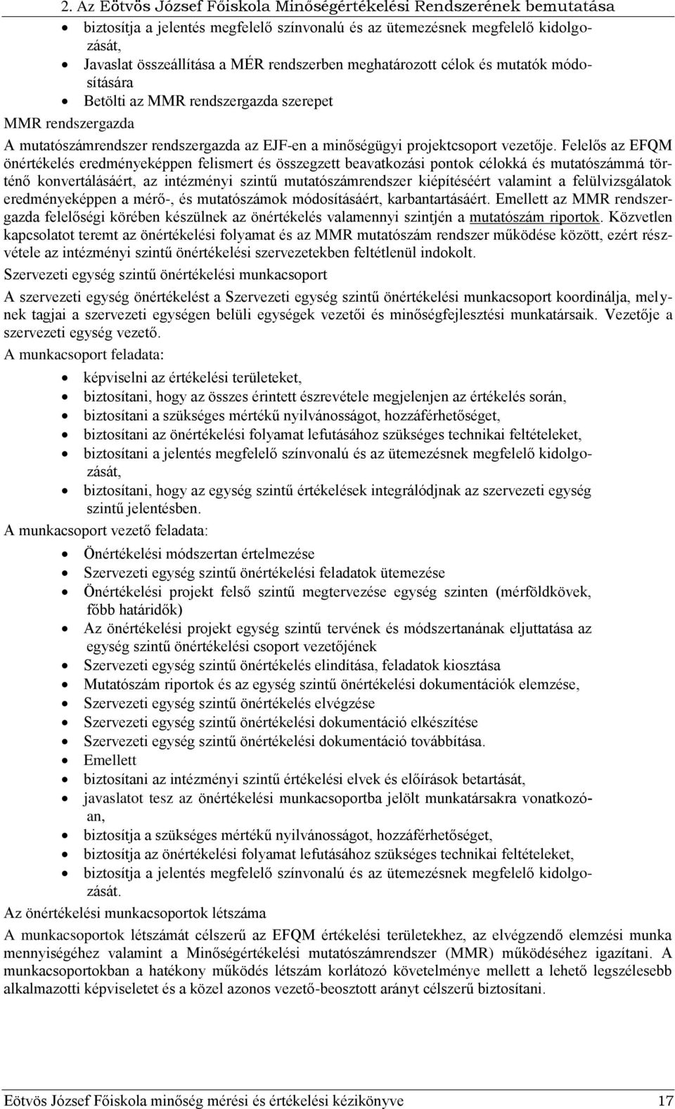 Felelős az EFQM önértékelés eredményeképpen felismert és összegzett beavatkozási pontok célokká és mutatószámmá történő konvertálásáért, az intézményi szintű mutatószámrendszer kiépítéséért valamint