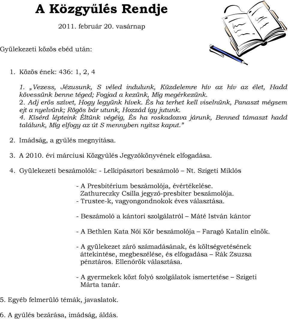 És ha terhet kell viselnünk, Panaszt mégsem ejt a nyelvünk; Rögös bár utunk, Hozzád így jutunk. 4.