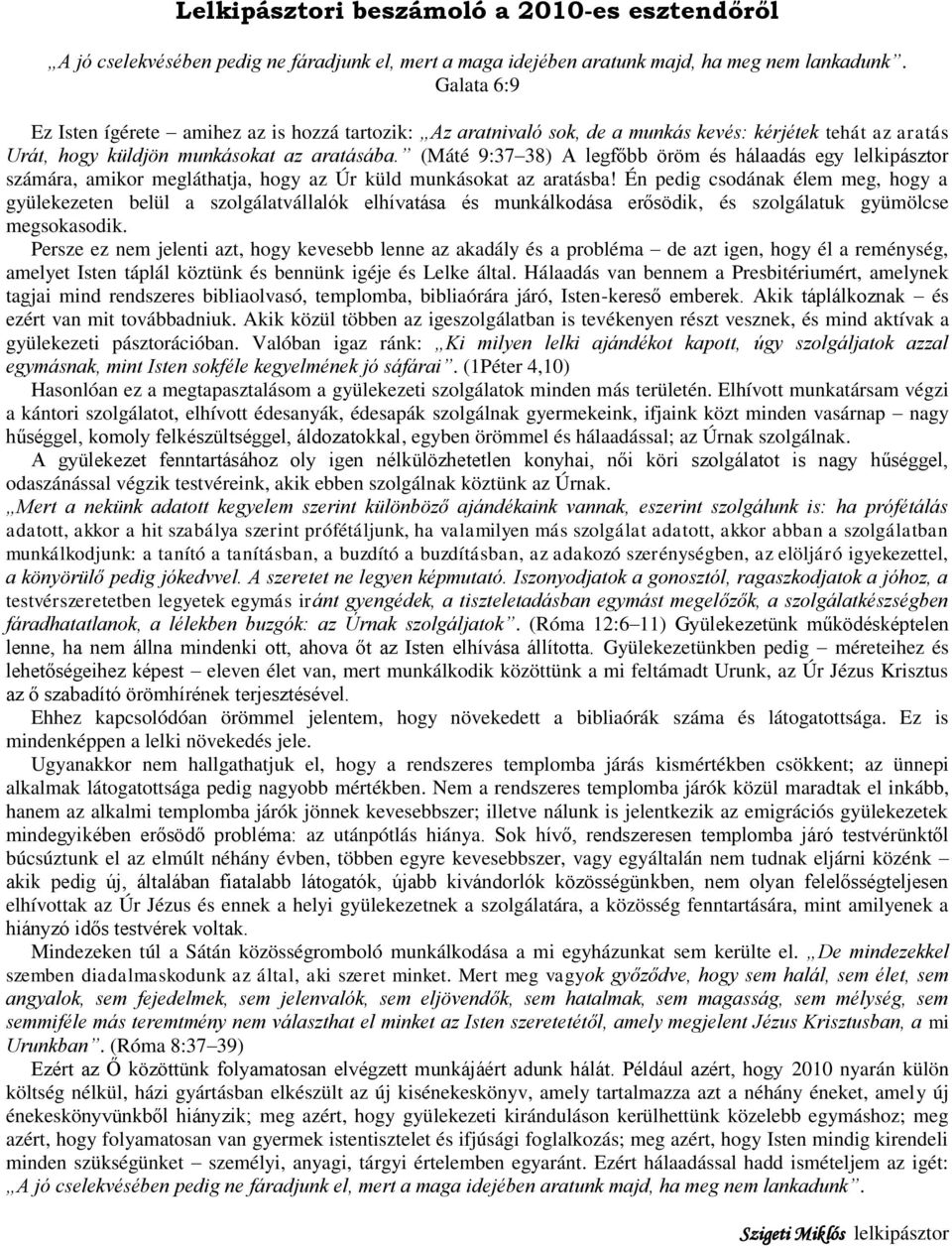 (Máté 9:37 38) A legfőbb öröm és hálaadás egy lelkipásztor számára, amikor megláthatja, hogy az Úr küld munkásokat az aratásba!