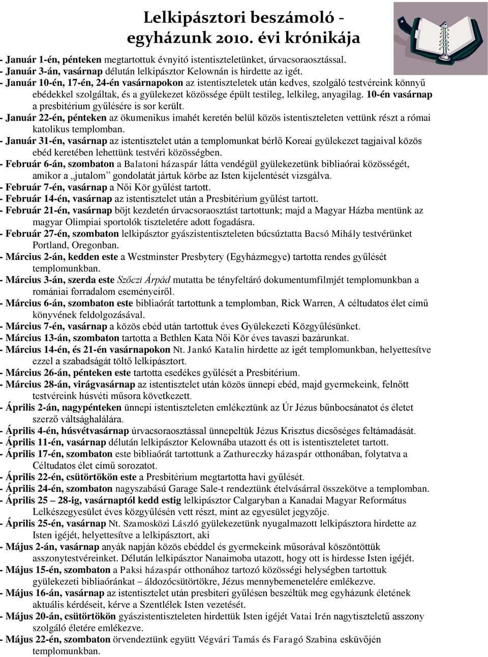 - Január 10-én, 17-én, 24-én vasárnapokon az istentiszteletek után kedves, szolgáló testvéreink könnyű ebédekkel szolgáltak, és a gyülekezet közössége épült testileg, lelkileg, anyagilag.