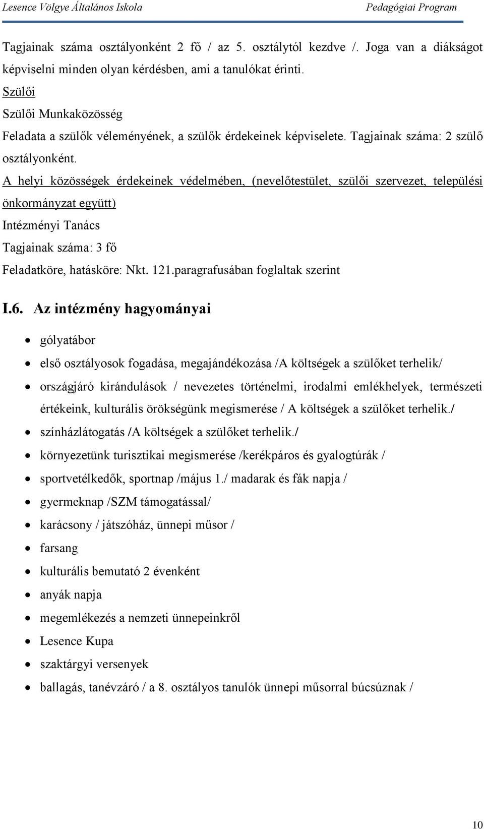 A helyi közösségek érdekeinek védelmében, (nevelőtestület, szülői szervezet, települési önkormányzat együtt) Intézményi Tanács Tagjainak száma: 3 fő Feladatköre, hatásköre: Nkt. 121.